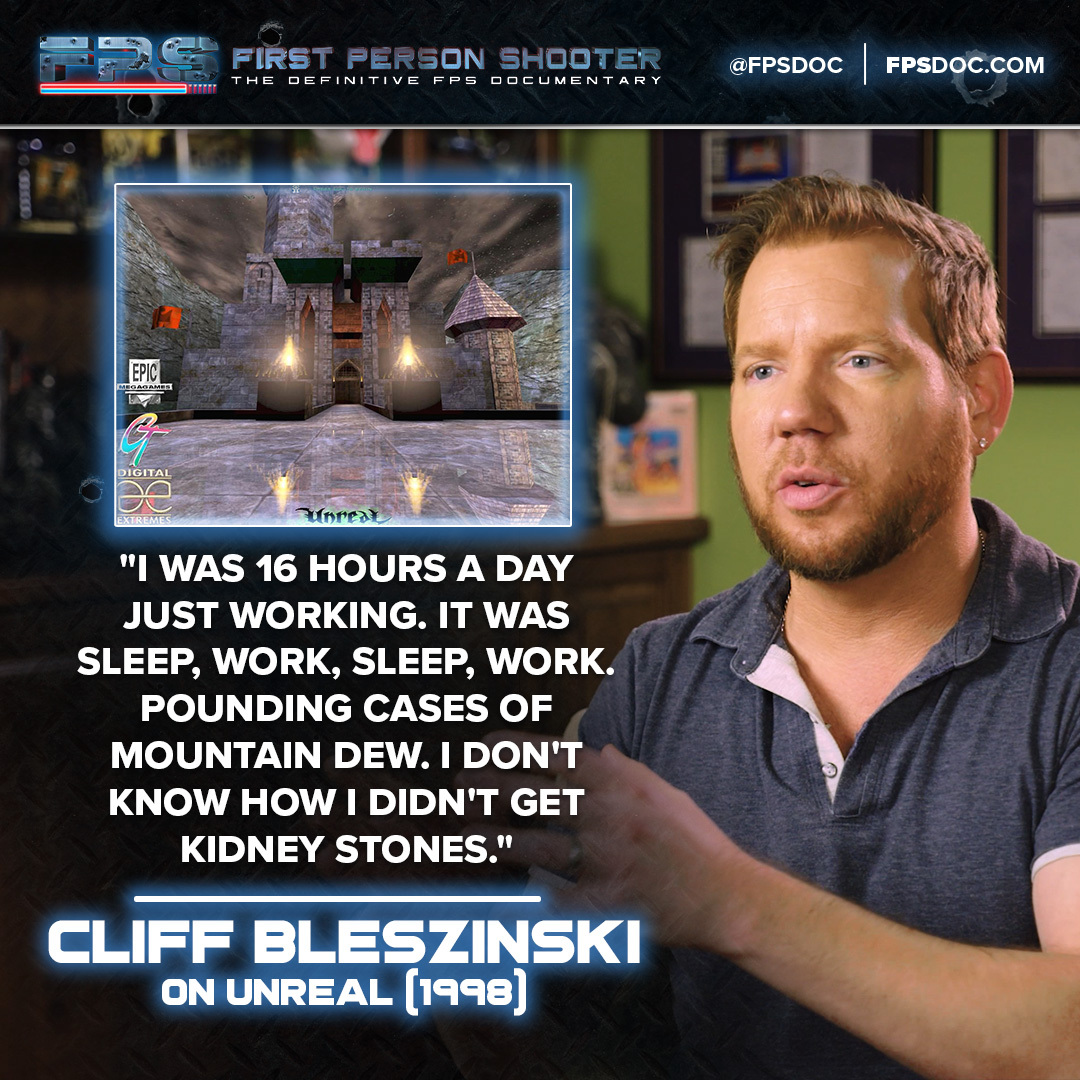 Cliff Bleszinski quote on the development of Unreal: "I was 16 hours a day, just working. It was sleep, work, sleep, work. Pounding cases of Mountain Dew. I don't know how I didn't get kidney stones."