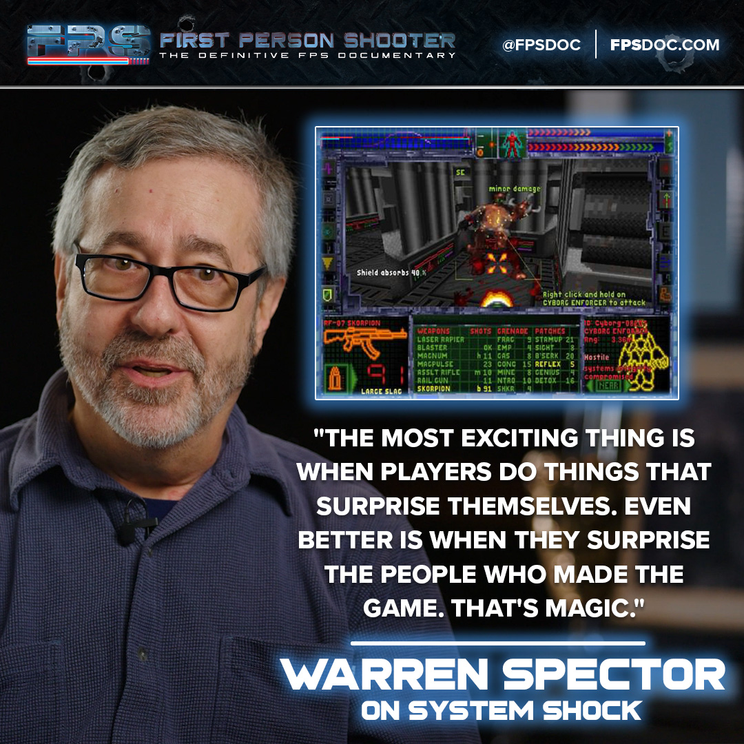 A quote from Warren Spector, said while talking about System Shock: "The most exciting thing is when players do things that surprise themselves. Even better is when they surprise the people who made the game. That's magic."